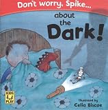 Don't Worry Spike About The Dark (Don't Worry Spike)