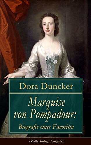 Marquise von Pompadour: Biografie einer Favoritin (Vollständige Ausgabe): Macht, Intrigen und Liebe am Hof (Historischer Roman) (German Edition)