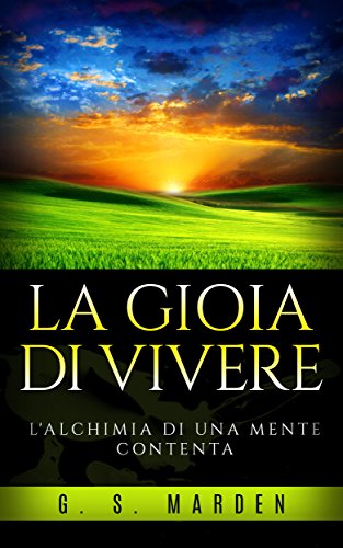 La Gioia di Vivere - L'alchimia di una mente contenta (Italian Edition)