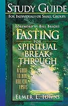 Fasting for Spiritual Breakthrough Study Guide Fasting for Spiritual Breakthrough Study Guide