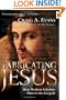 Fabricating Jesus: How Modern Scholars Distort the Gospels