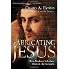 Fabricating Jesus: How Modern Scholars Distort the Gospels