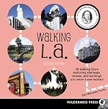 Walking L.A.: 38 Walking Tours Exploring Stairways, Streets and Buildings You Never Knew Existed
