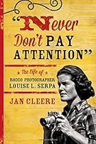 Never Don't Pay Attention: The Life of Rodeo Photographer Louise L. Serpa Never Don't Pay Attention: The Life of Rodeo Photographer Louise L. Serpa