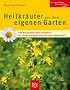 Heilkr�uter aus dem eigenen Garten: F�r Gesundheit und Sch�nheit. Die wichtigsten Arten und ihre Verwendung