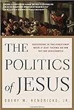 The Politics of Jesus: Rediscovering the True Revolutionary Nature of Jesus' Teachings and How They Have Been Corrupted