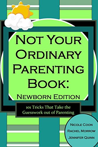 not your ordinary parenting book newborn edition 101 tricks that take the guesswork out of parenting