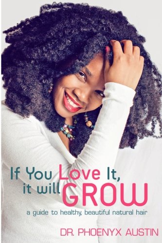 If You Love It, It Will Grow: A Guide To Healthy, Beautiful Natural Hair