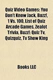 Quiz Video Games: You Don't Know Jack, Buzz!, 1 vs. 100, List of Quiz Arcade Games, Zealot Trivia, Buzz!: Quiz TV, Quizquiz, TV Show Kin