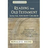 Reading the Old Testament with the Ancient Church: Exploring the Formation of Early Christian Thought (Evangelical Ressourcement: Ancient Sources for the Church's Future) ~ Ronald E. Heine