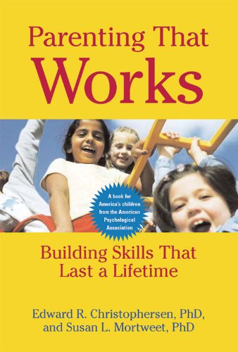 Parenting That Works: Building Skills that Last a Lifetime