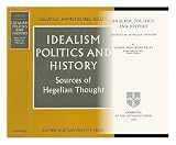 Idealism, politics and history : sources of Hegelian thought