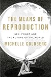 The Means of Reproduction: Sex, Power, and the Future of the World
