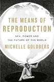 The Means of Reproduction: Sex, Power, and the Future of the World