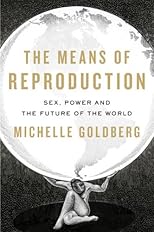 The Means of Reproduction: Sex, Power, and the Future of the World