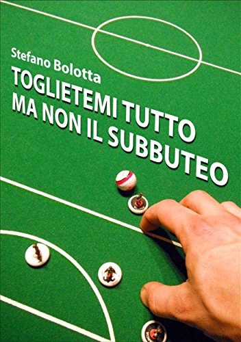 Toglietemi tutto ma non il Subbuteo (Italian Edition)