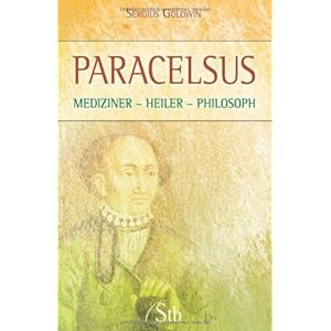 Paracelsus - Mediziner Heiler Philosoph