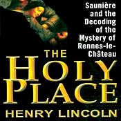 The Holy Place: Sauniere and the Decoding of the Mystery of Rennes-le-Chateau | [Henry Lincoln]