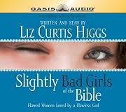 Slightly Bad Girls of the Bible: Flawed Women Loved by a Flawless God