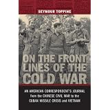 On the Front Lines of the Cold War: An American Correspondent's Journal from the Chinese Civil War to the Cuban Missile Crisis and Vietnam (From Our Own Correspondent)