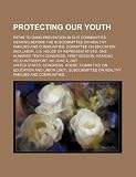 Protecting our youth: paths to gang prevention in our communities: hearing before the Subcommittee on Healthy Families and Communities, Committee on ... Tenth Congress, first session, hearing hel