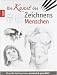 Die Kunst des Zeichnens - Menschen: Die große Zeichenschule:  Die große Zeichenschule: praxisnah und gut erklärt