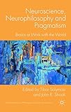 Neuroscience, neurophilosophy, and pragmatism : brains at work in the world