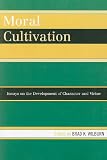 Moral Cultivation: Essays on the Development of Character and Virtue