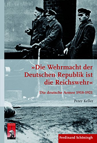 »Die Wehrmacht der Deutschen Republik ist die Reichswehr«: Die deutsche Armee 1918-1921 (Krieg in der Geschichte 82) (German Edition)