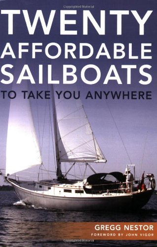 Twenty Affordable Sailboats To Take You Anywhere [Paperback] [2006] (Author) Gregg Nestor, John Vigor