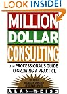 Million Dollar Consulting: The Professional's Guide to Growing a Practice