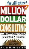 Million Dollar Consulting: The Professional's Guide to Growing a Practice