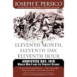 Eleventh Month, Eleventh Day, Eleventh Hour: Armistice Day, 1918 World War I and Its Violent Climax