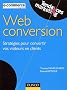 Web conversion : Strat�gies pour convertir vos visiteurs en clients