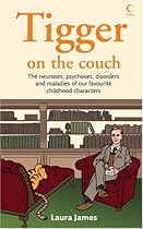 Tigger on the Couch: The Neuroses, Psychoses, Disorders and Maladies of Our Favourite Children's Characters Tigger on the Couch: The Neuroses, Psychoses, Disorders and Maladies of Our Favourite Children's Characters