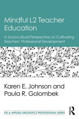 Mindful L2 Teacher Education: A Sociocultural Perspective on Cultivating Teachers' Professional Development (ESL & Applied Linguistics Professional Series)