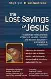 The Lost Sayings of Jesus: Teachings from Ancient Christian, Jewish, Gnostic and Islamic Sources—Annotated & Explained: Teachings from Ancient Christian, ... and Explained (SkyLight Illuminations)