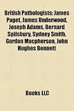 Produkt-Bild: British Pathologists: James Paget, James Underwood, Joseph Adams, Bernard Spilsbury, Sydney Smith, Gordon MacPherson, John Hughes Bennett