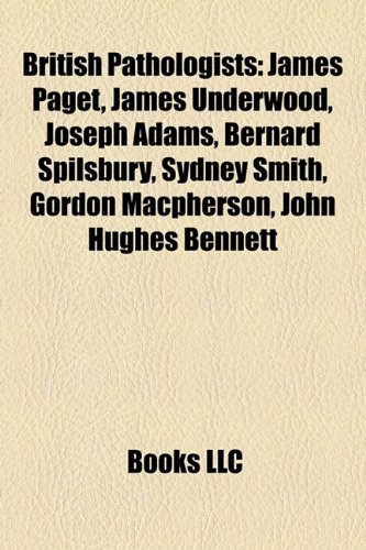 Produkt-Bild: British Pathologists: James Paget, James Underwood, Joseph Adams, Bernard Spilsbury, Sydney Smith, Gordon MacPherson, John Hughes Bennett