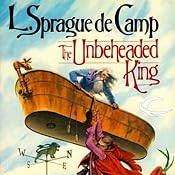 The Unbeheaded King: The Reluctant King, Book 3 | L. Sprague de Camp
