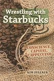 Wrestling with Starbucks: Conscience, Capital, Cappuccino [WRESTLING W/STARBUCKS]