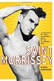 Saint Morrissey: A Portrait of This Charming Man by an Alarming Fan