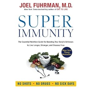 Super Immunity: The Essential Nutrition Guide for Boosting Your Body's Defenses to Live Longer, Stronger, and Disease Free