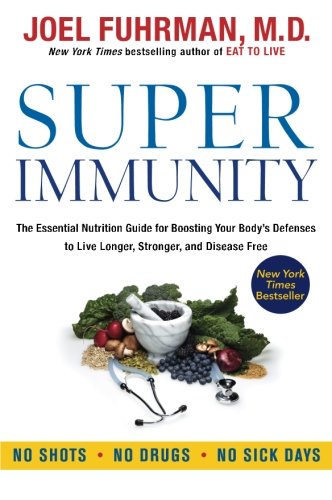 Super Immunity: The Essential Nutrition Guide for Boosting Your Body's Defenses to Live Longer, Stronger, and Disease Free