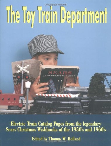The Toy Train Department: Electric Train Catalog Pages from the Legendary Sears Christmas Wishbooks of the 1950's and 1960's