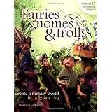 Fairies Gnomes and Trolls: Create A Fantasy World in Polymer Claypar Maureen Carlson