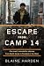 Escape from Camp 14: One Man's Remarkable Odyssey from North Korea to Freedom in the West