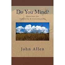 Do You Mind?: Questions for Creativity & Consciousness-From Free Kindle Books Library Click to Download Free Kindle Book -> Do You Mind?: Questions for Creativity & Consciousness