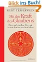Mit der Kraft des Glaubens: Die machtvollste Energie in uns finden und entfalten