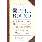 Spellbound: The Surprising Origins and Astonishing Secrets of English Spelling